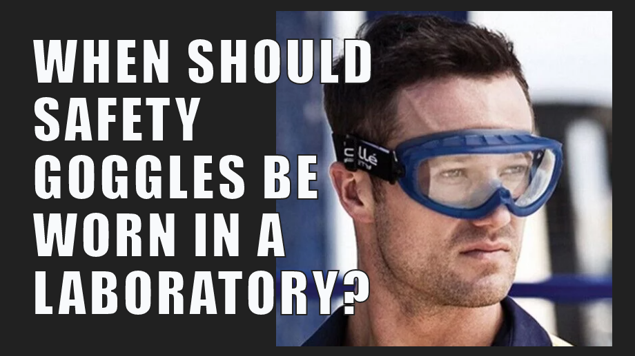 When should safety goggles be worn in a laboratory OAKEYS Safety Ltd